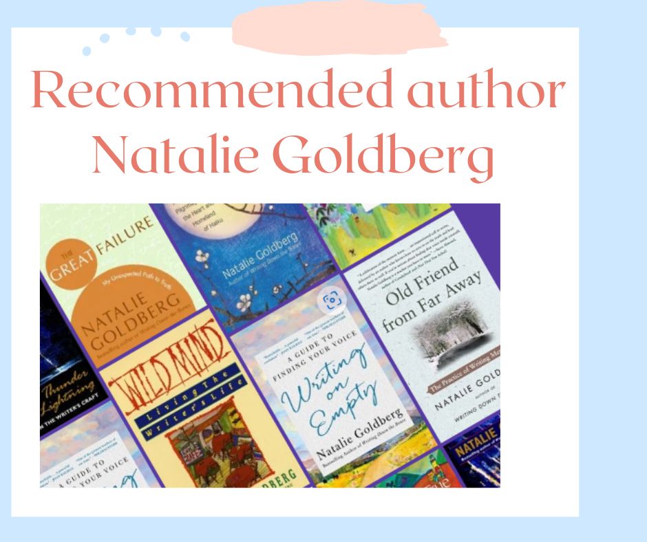 Recommended Author Natalie Goldberg's books, writing on empty, wild mind, old friend from faraway