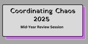 Coordinating Chaos 2025 Mid-year review session